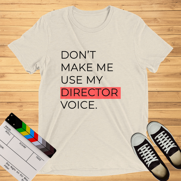 Don't Make Me Use My Director Voice | T-Shirt