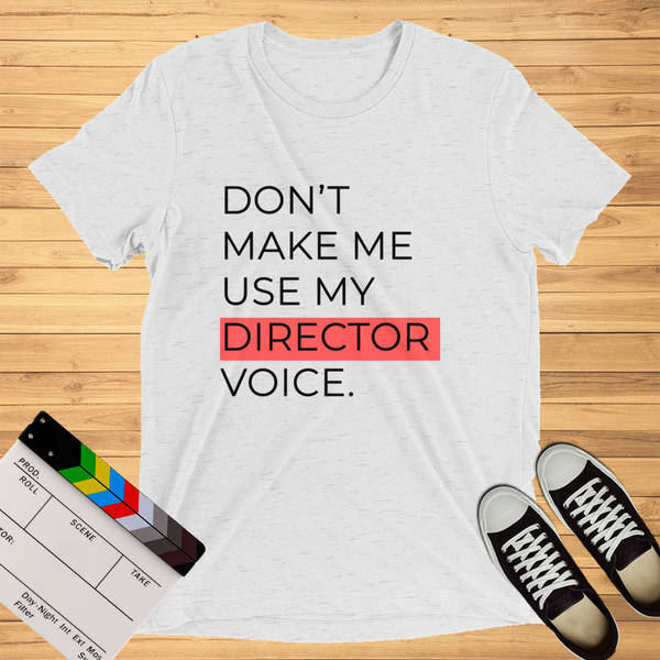 Don't Make Me Use My Director Voice | T-Shirt