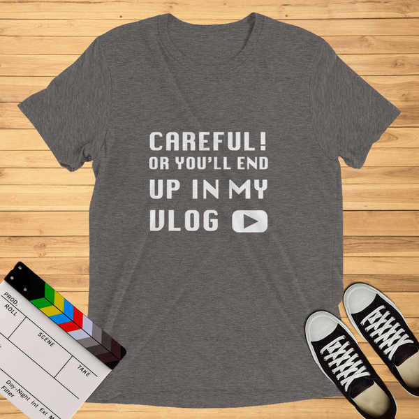 Careful Or You'll End Up In My Vlog | T-Shirt