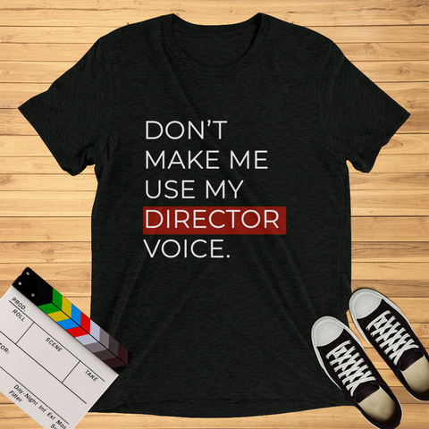 Don't Make Me Use My Director Voice | T-Shirt