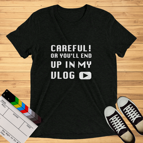 Careful Or You'll End Up In My Vlog | T-Shirt