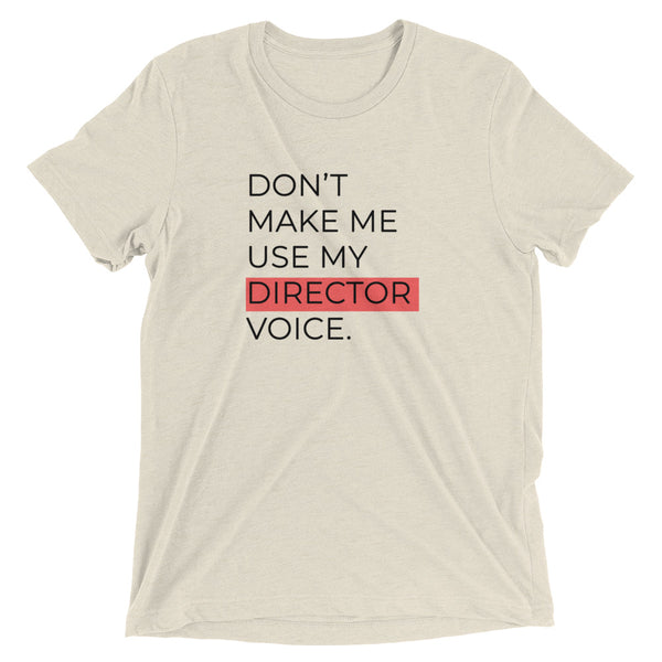 Don't Make Me Use My Director Voice | T-Shirt