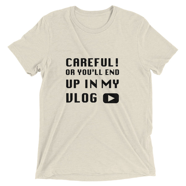 Careful Or You'll End Up In My Vlog | T-Shirt