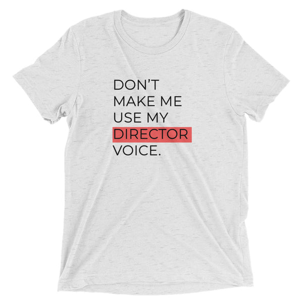 Don't Make Me Use My Director Voice | T-Shirt