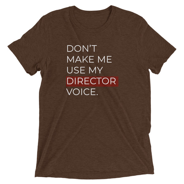 Don't Make Me Use My Director Voice | T-Shirt